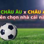 Nên chọn nhà cái châu Âu hay châu Á