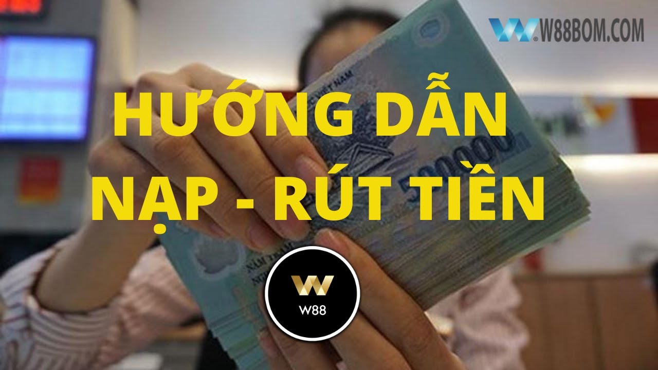 Nạp Rút Tiền w88 Cách Rút Tiền Nhanh Chóng dễ dàng 2022